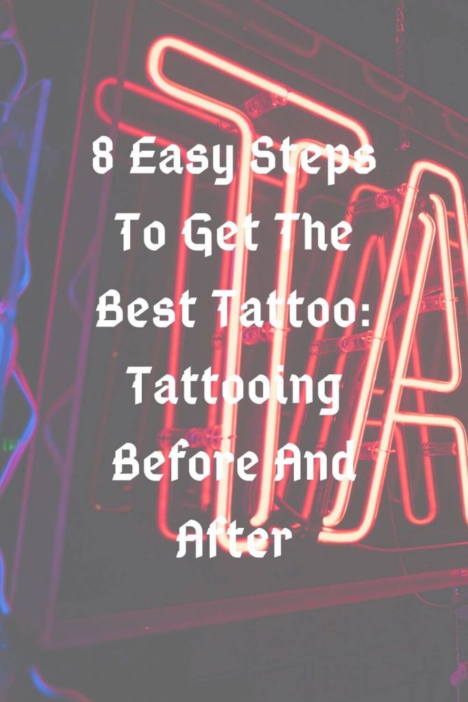 8 Easy Steps To Get The Best Tattoo: Tattooing Before And After